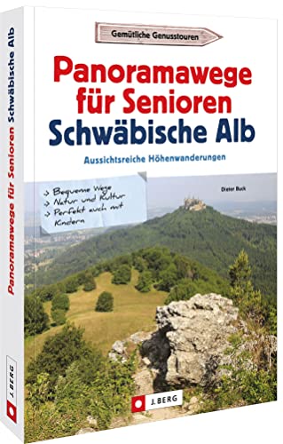 Wanderführer – Panoramawege für Senioren Schwäbische Alb: Aussichtsreiche Höhenwanderungen von J.Berg